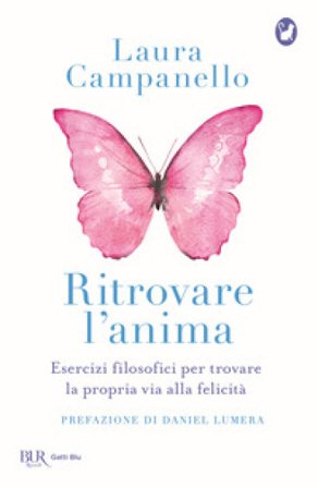 Ritrovare l'anima. Esercizi filosofici per trovare la propria via alla felicità Laura Campanello