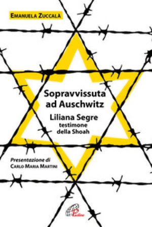 Sopravvissuta ad Auschwitz. Liliana Segre, testimone della Shoah. Nuova ediz. Emanuela Zuccalà