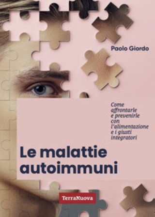 Le malattie autoimmuni. Come affrontarle e prevenirle con l'alimentazione e i giusti integratori Paolo Giordo