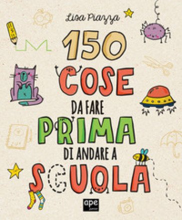 150 cose da fare prima di andare a scuola. Ediz. illustrata Lisa Piazza