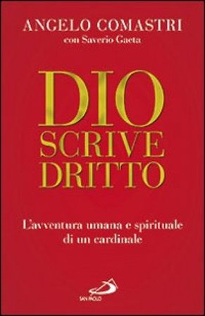 Dio scrive dritto. L'avventura umana e spirituale di un cardinale Angelo Comastri