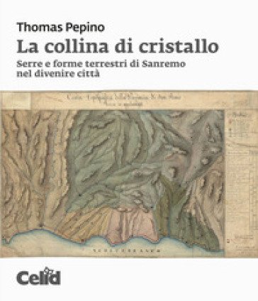 La collina di cristallo. Serre e forme terrestri di Sanremo nel divenire città Thomas Pepino