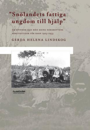 Snölandets fattiga ungdom till hjälp : om kvinnor och män kring Norrbottens arbetsstugor för barn 1903-1933 - Bok av Gerda Helena Lindskog - Häfte