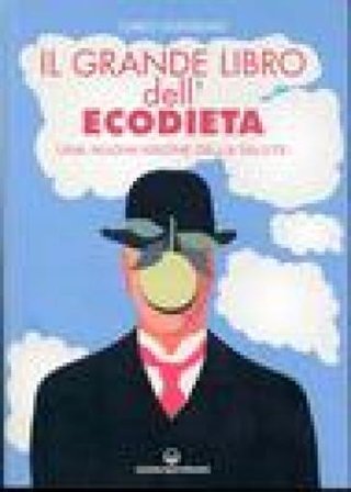 Il grande libro dell'ecodieta. Una nuova visione della salute Carlo Guglielmo
