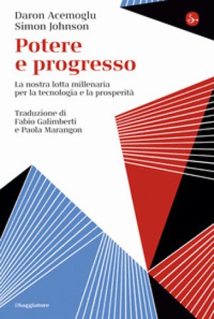 Potere e progresso. La nostra lotta millenaria per la tecnologia e la prosperità Daron Acemoglu