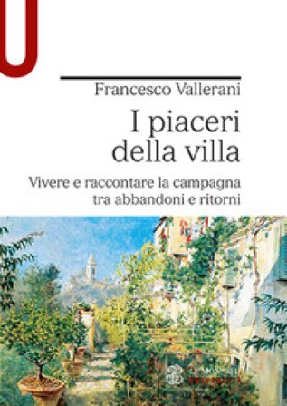 I piaceri della villa. Vivere e raccontare la campagna tra abbandoni e ritorni Francesco Vallerani