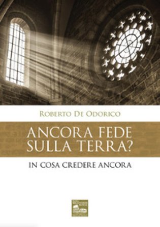 Ancora fede sulla terra? In cosa credere ancora Roberto De Odorico