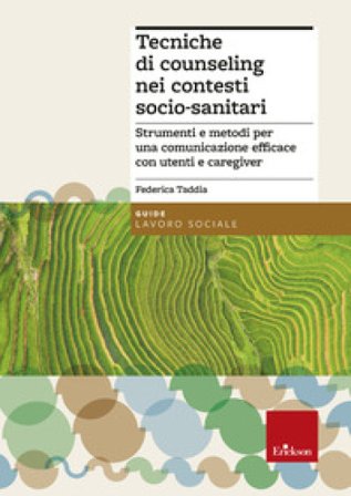 Tecniche di counseling nei contesti socio-sanitari. Strumenti e metodi per una comunicazione efficace con utenti e caregiver Federica Taddia