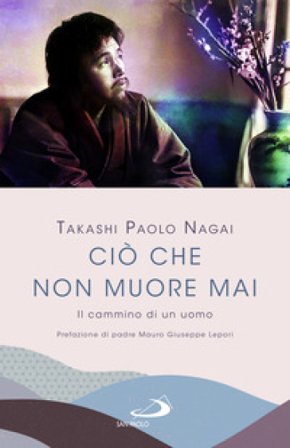 Ciò che non muore mai. Il cammino di un uomo Nagai Takashi Paolo