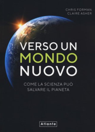 Verso un mondo nuovo. Come la scienza può salvare il pianeta. Ediz. a colori Chris Forman