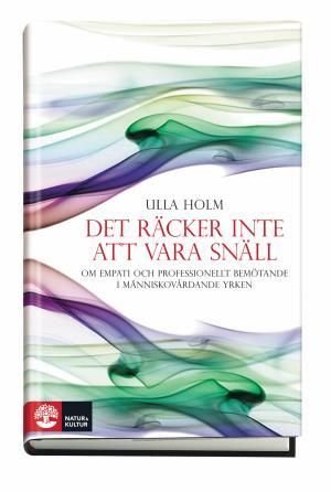 Det räcker inte att vara snäll : om empati och professionellt förhållningssätt inom människovårdande yrken