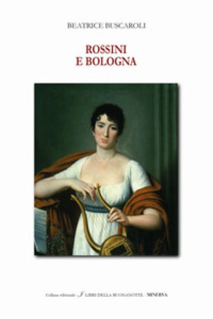 Rossini e Bologna. Ediz. italiana e inglese Beatrice Buscaroli