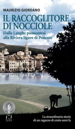 Il raccoglitore di nocciole. Dalle Langhe piemontesi alla Riviera ligure di Ponente Maurizio Giordano