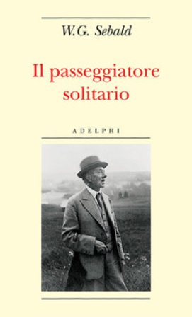 Il passeggiatore solitario. In ricordo di Robert Walser Winfried G. Sebald