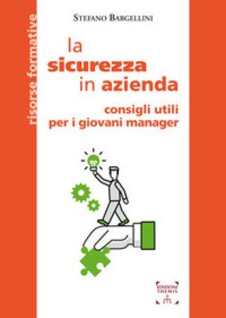 La sicurezza in azienda. Consigli utili per i giovani manager Stefano Bargellini
