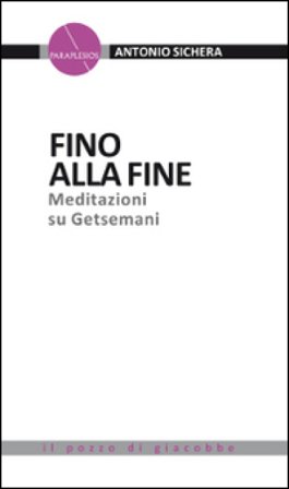 Fino alla fine. Meditazioni su Getsemani Antonio Sichera