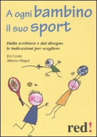 A ogni bambino il suo sport. Dalla scrittura e dal disegno le indicazioni per scegliere Evi Crotti