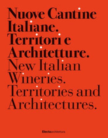 Nuove cantine italiane. Territori e Architetture-New Italian wineries. Territories and architectures. Ediz. illustrata Francesca Chiorino