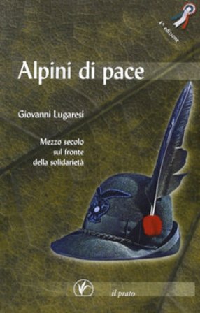 Alpini di pace. Mezzo secolo sul fronte della solidarietà Giovanni Lugaresi