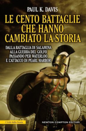 Le cento battaglie che hanno cambiato la storia Paul K. Davis