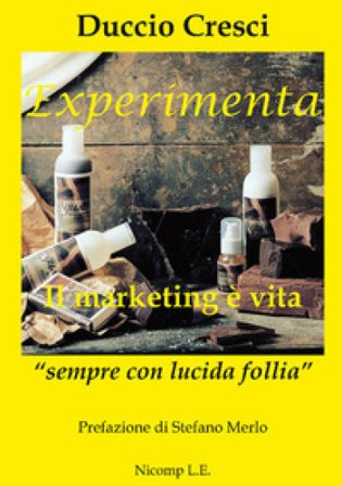 Experimenta. Il marketing è vita. «Sempre con lucida follia» Duccio Cresci
