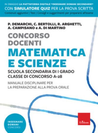 Concorso docenti. Matematica e scienze. Scuola secondaria di I grado, classe di concorso A-28. Manuale disciplinare per la preparazione alla prova 