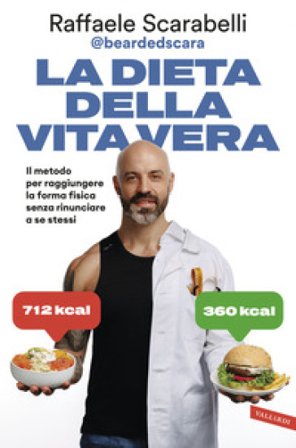 La dieta della vita vera. Il metodo per raggiungere la forma fisica senza rinunciare a se stessi Raffaele Scarabelli