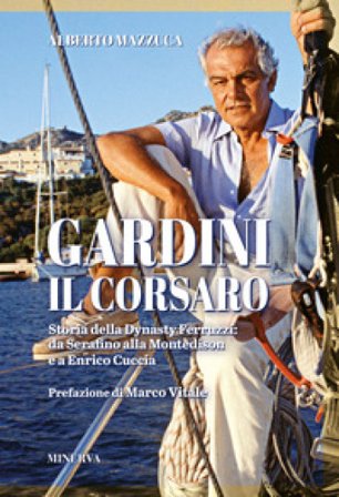 Gardini il corsaro. Storia della dynasty Ferruzzi: da Serafino alla Montedison e a Enrico Cuccia Alberto Mazzuca