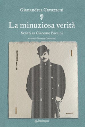 La minuziosa verità. Scritti su Giacomo Puccini Gianandrea Gavazzeni