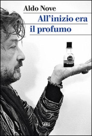All'inizio era il profumo. Storia personale, e universale, dei profumi Aldo Nove