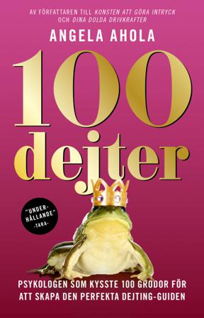 100 dejter : psykologen som kysste 100 grodor för att skapa den perfekta dejting-guiden - Bok av Angela Ahola - Storpocket