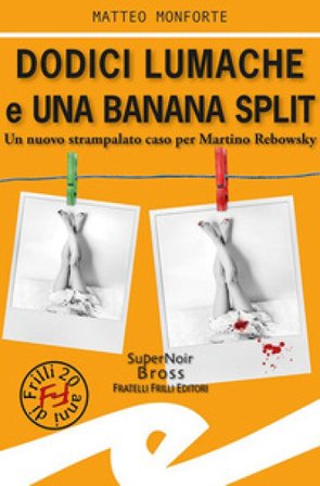 Dodici lumache e una banana split. Un nuovo strampalato caso per Martino Rebowsky Matteo Monforte