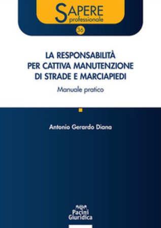 La responsabilità per cattiva manutenzione di strade e marciapiedi. Manuale pratico Antonio Gerardo Diana