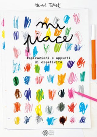 Mi piace... Ispirazioni e appunti di creatività. Ediz. a colori Hervé Tullet