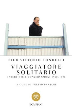 Viaggiatore solitario. Interviste e conversazioni 1980-1991 Pier Vittorio Tondelli