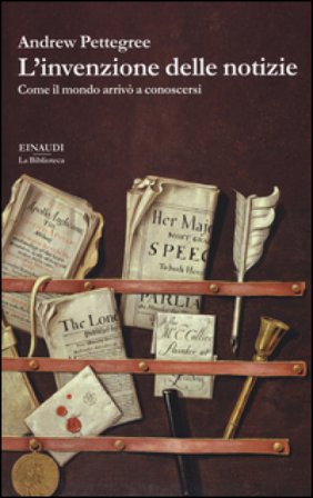 L'invenzione delle notizie. Come il mondo conobbe se stesso Andrew Pettegree