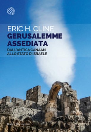 Gerusalemme assediata. Dall'antica Canaan allo stato d'Israele Eric H. Cline