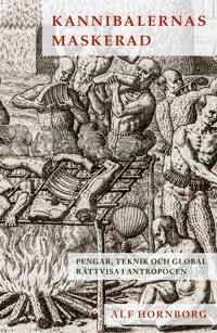 Kannibalernas maskerad. Pengar, teknik och global rättvisa i antropocen