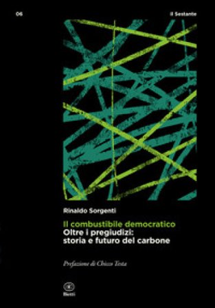 Il combustibile democratico. Oltre i pregiudizi: storia e futuro del carbone Rinaldo Sorgenti