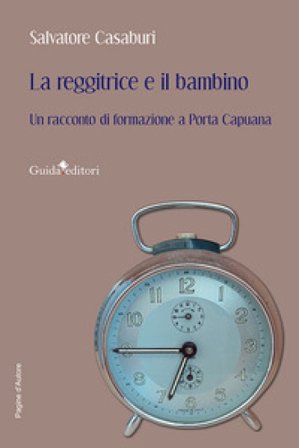La reggitrice e il bambino. Un racconto di formazione a Porta Capuana Salvatore Casaburi