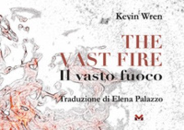 The vast fire-Il vasto fuoco. Ediz. bilingue Kevin Wren