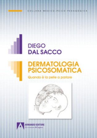 Dermatologia psicosomatica. Quando è la pelle a parlare Diego Dal Sacco