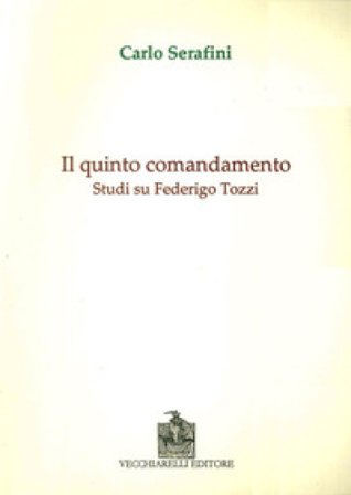 Il quinto comandamento. Studi su Federico Tozzi Carlo Serafini