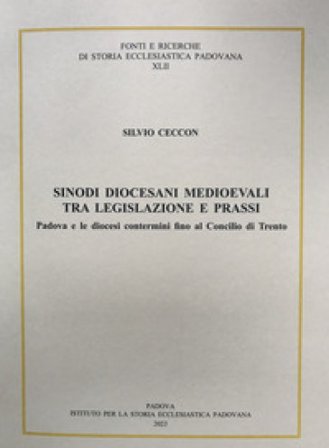 Sinodi diocesani medioevali tra legislazione e prassi. Padova e le diocesi contermini fino al concilio di Trento Silvio Ceccon