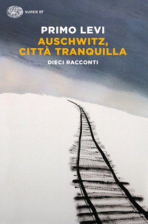 Auschwitz, città tranquilla. Dieci racconti Primo Levi