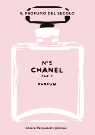 Chanel n° 5. Il profumo del secolo. Ediz. illustrata Chiara Pasqualetti Johnson