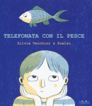 Telefonata con il pesce. Ediz. a colori Silvia Vecchini