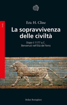 La sopravvivenza delle civiltà. Dopo il 1177 a.C. Benvenuti nell'Età del ferro Eric H. Cline
