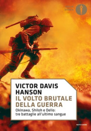 Il volto brutale della guerra. Okinawa, Shiloh e Delio: tre battaglie all'ultimo sangue Victor Davis Hanson