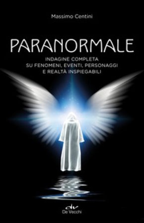 Paranormale. Indagine completa su fenomeni, eventi, personaggi e realtà inspiegabili Massimo Centini
